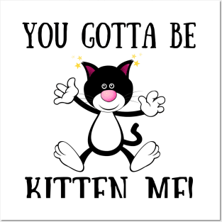 YOU GOTTA TO BE KITTEN ME! Funny Cat Posters and Art